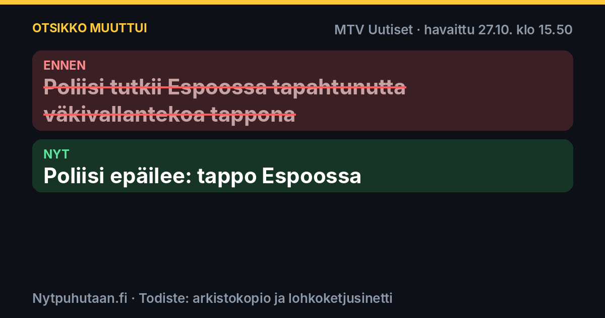 Ennen: Poliisi tutkii Espoossa tapahtunutta väkivallantekoa tappona. Nyt: Poliisi epäilee: tappo Espoossa
