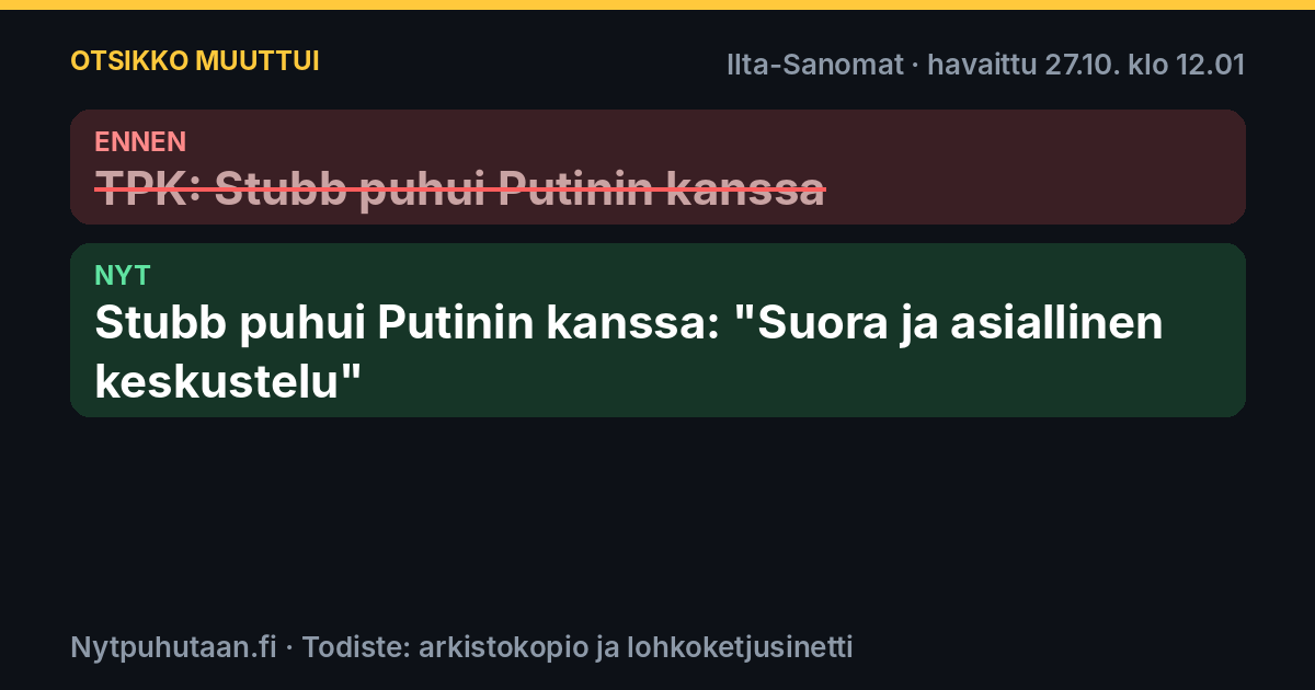 Ennen: TPK: Stubb puhui Putinin kanssa. Nyt: Stubb puhui Putinin kanssa: ”Suora ja asiallinen keskustelu”