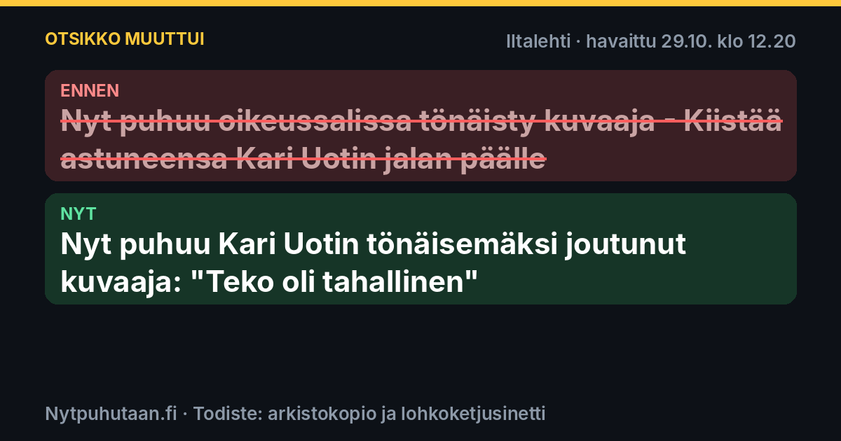 Ennen: Nyt puhuu oikeussalissa tönäisty kuvaaja – Kiistää astuneensa Kari Uotin jalan päälle. Nyt: Nyt puhuu Kari Uotin tönäisemäksi joutunut kuvaaja: ”Teko oli tahallinen”