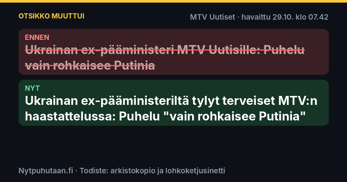 Ennen: Ukrainan ex-pääministeri MTV Uutisille: Puhelu vain rohkaisee Putinia. Nyt: Ukrainan ex-pääministeriltä tylyt terveiset MTV:n haastattelussa: Puhelu "vain rohkaisee Putinia"