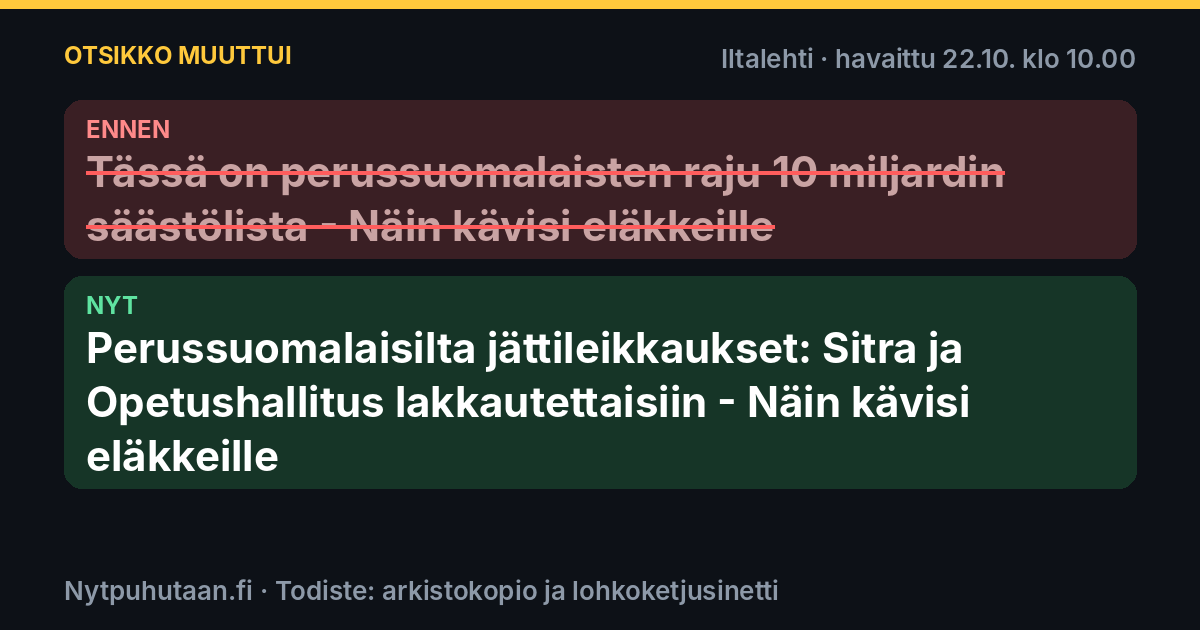 Ennen: Tässä on perussuomalaisten raju 10 miljardin säästölista – Näin kävisi eläkkeille. Nyt: Perussuomalaisilta jättileikkaukset: Sitra ja Opetushallitus lakkautettaisiin – Näin kävisi eläkkeille