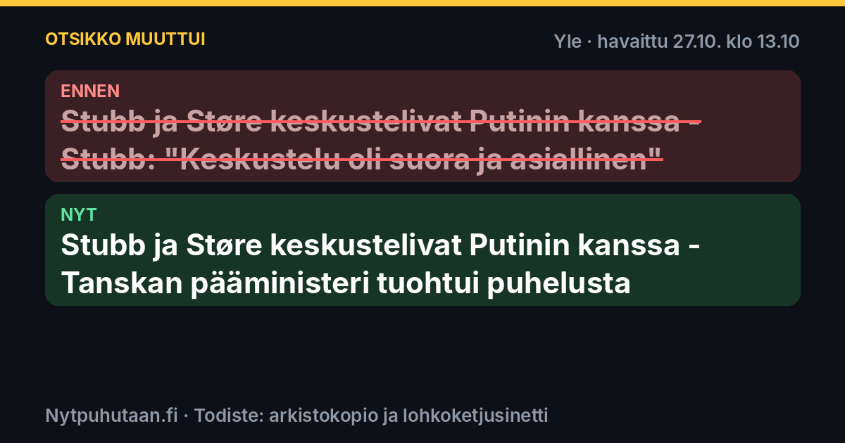 Ennen: Stubb ja Støre keskustelivat Putinin kanssa – Stubb: ”Keskustelu oli suora ja asiallinen”. Nyt: Stubb ja Støre keskustelivat Putinin kanssa – Tanskan pääministeri tuohtui puhelusta