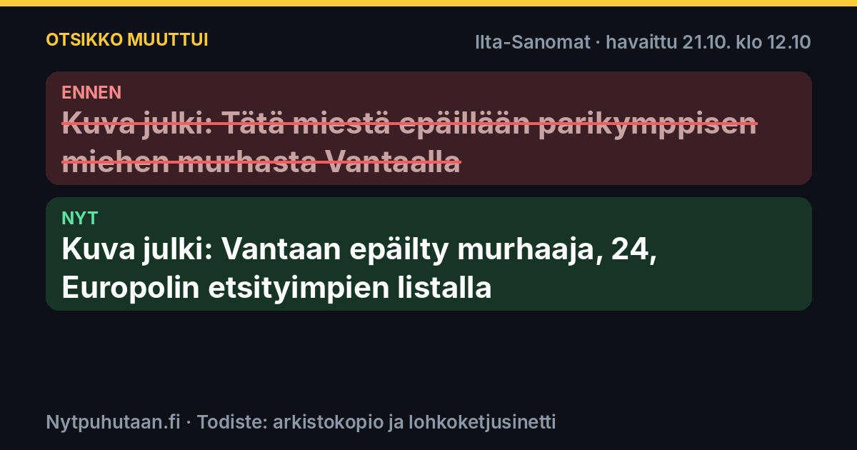 Ennen: Kuva julki: Tätä miestä epäillään parikymppisen miehen murhasta Vantaalla. Nyt: Kuva julki: Vantaan epäilty murhaaja, 24, Europolin etsityimpien listalla