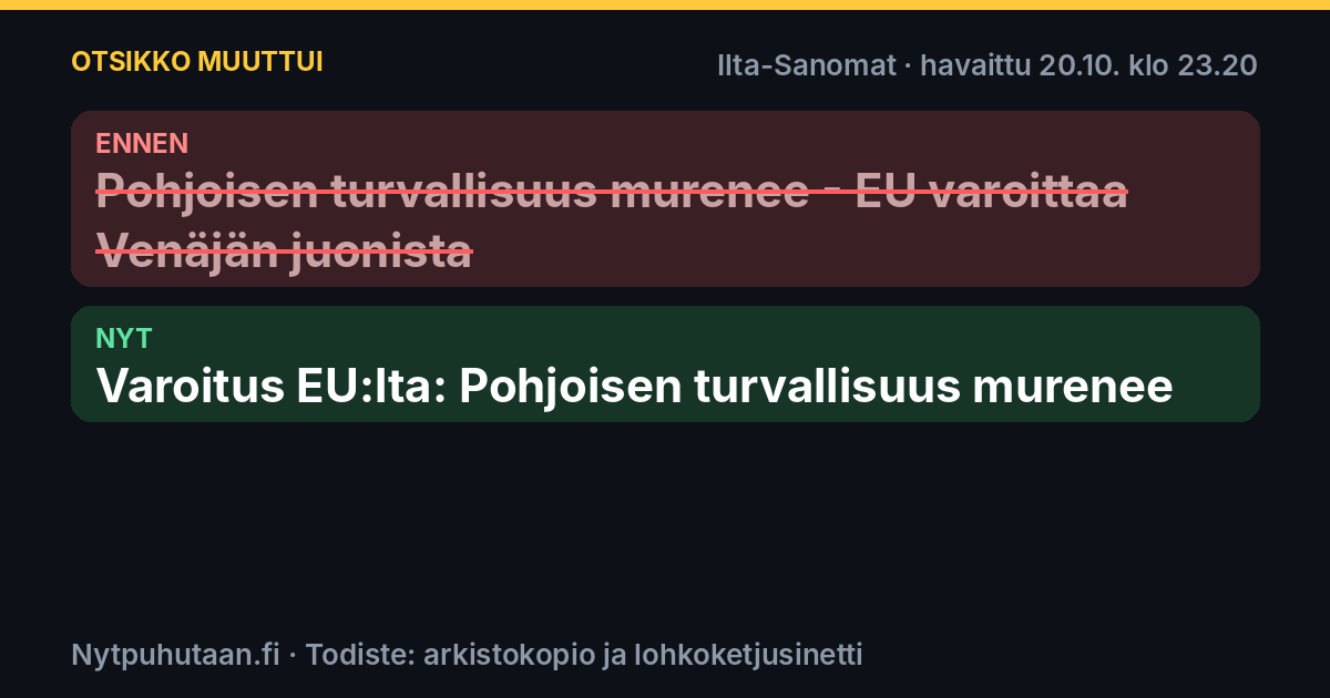 Ennen: Pohjoisen turvallisuus murenee – EU varoittaa Venäjän juonista. Nyt: Varoitus EU:lta: Pohjoisen turvallisuus murenee