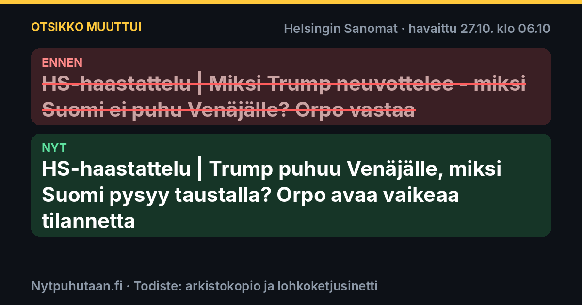 Ennen: HS-haastattelu | Miksi Trump neuvottelee – miksi Suomi ei puhu Venäjälle? Orpo vastaa. Nyt: HS-haastattelu | Trump puhuu Venäjälle, miksi Suomi pysyy taustalla? Orpo avaa vaikeaa tilannetta