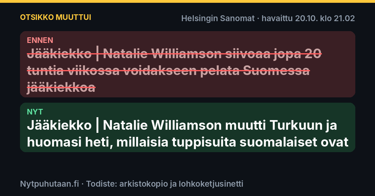 Ennen: Jääkiekko | Natalie Williamson siivoaa jopa 20 tuntia viikossa voidakseen pelata Suomessa jääkiekkoa. Nyt: Jääkiekko | Natalie Williamson muutti Turkuun ja huomasi heti, millaisia tuppisuita suomalaiset ovat