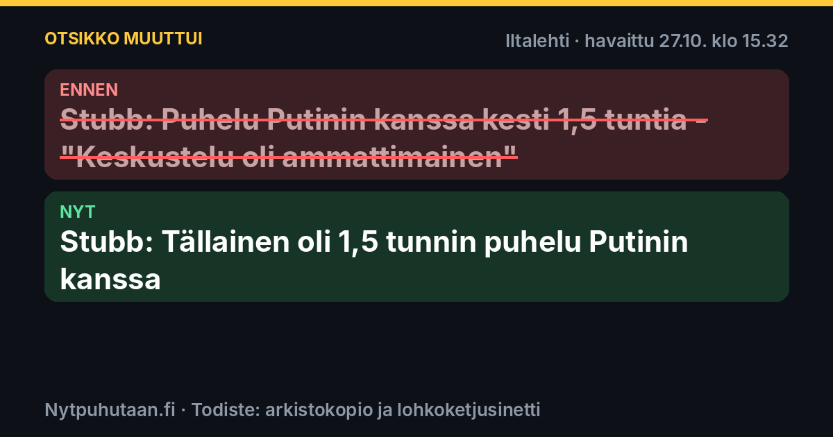 Ennen: Stubb: Puhelu Putinin kanssa kesti 1,5 tuntia – ”Keskustelu oli ammattimainen”. Nyt: Stubb: Tällainen oli 1,5 tunnin puhelu Putinin kanssa