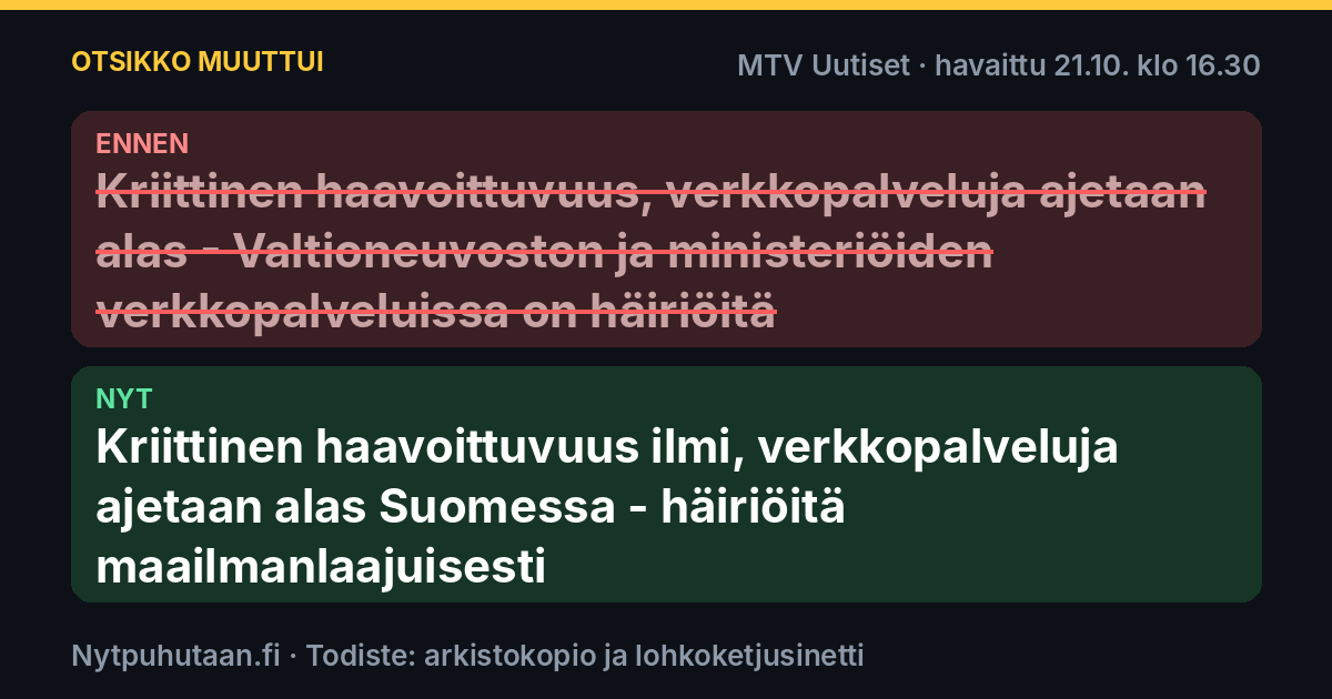 Ennen: Kriittinen haavoittuvuus, verkkopalveluja ajetaan alas –  Valtioneuvoston ja ministeriöiden verkkopalveluissa on häiriöitä. Nyt: Kriittinen haavoittuvuus ilmi, verkkopalveluja ajetaan alas Suomessa – häiriöitä maailmanlaajuisesti