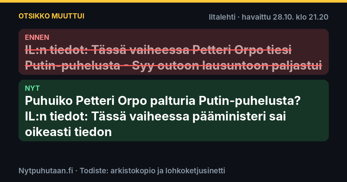 Ennen: IL:n tiedot: Tässä vaiheessa Petteri Orpo tiesi Putin-puhelusta – Syy outoon lausuntoon paljastui. Nyt: Puhuiko Petteri Orpo palturia Putin-puhelusta? IL:n tiedot: Tässä vaiheessa pääministeri sai oikeasti tiedon