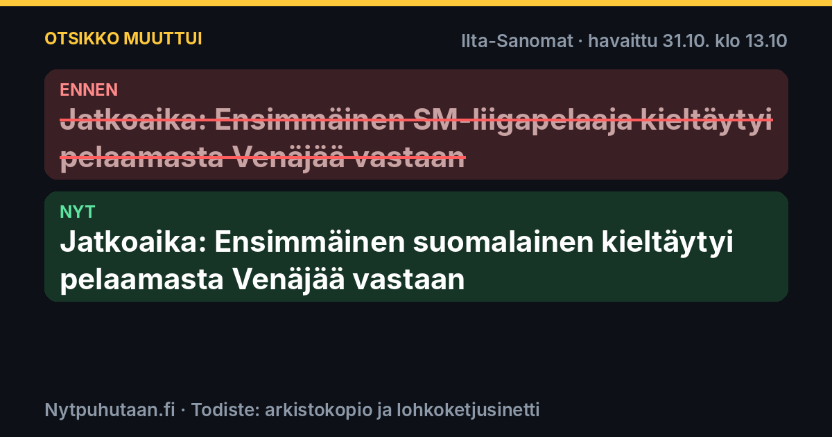 Ennen: Jatkoaika: Ensimmäinen SM-liigapelaaja kieltäytyi pelaamasta Venäjää vastaan. Nyt: Jatkoaika: Ensimmäinen suomalainen kieltäytyi pelaamasta Venäjää vastaan