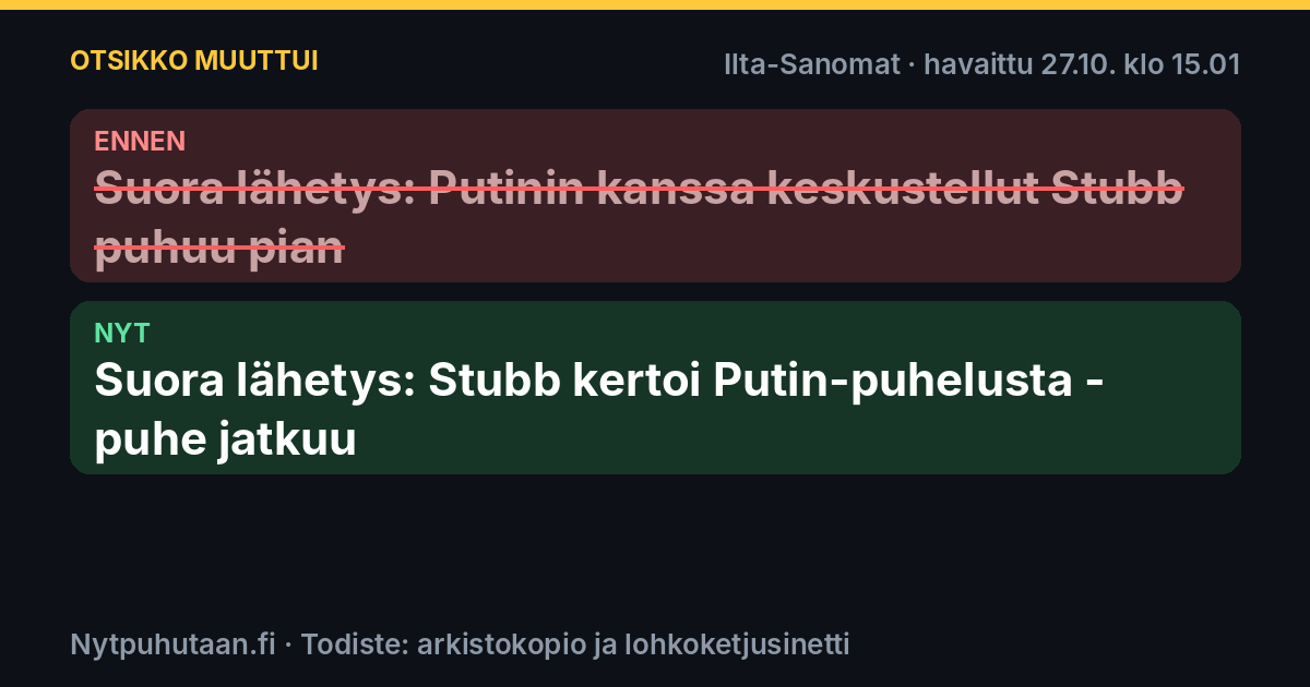 Ennen: Suora lähetys: Putinin kanssa keskustellut Stubb puhuu pian. Nyt: Suora lähetys: Stubb kertoi Putin-puhelusta – puhe jatkuu