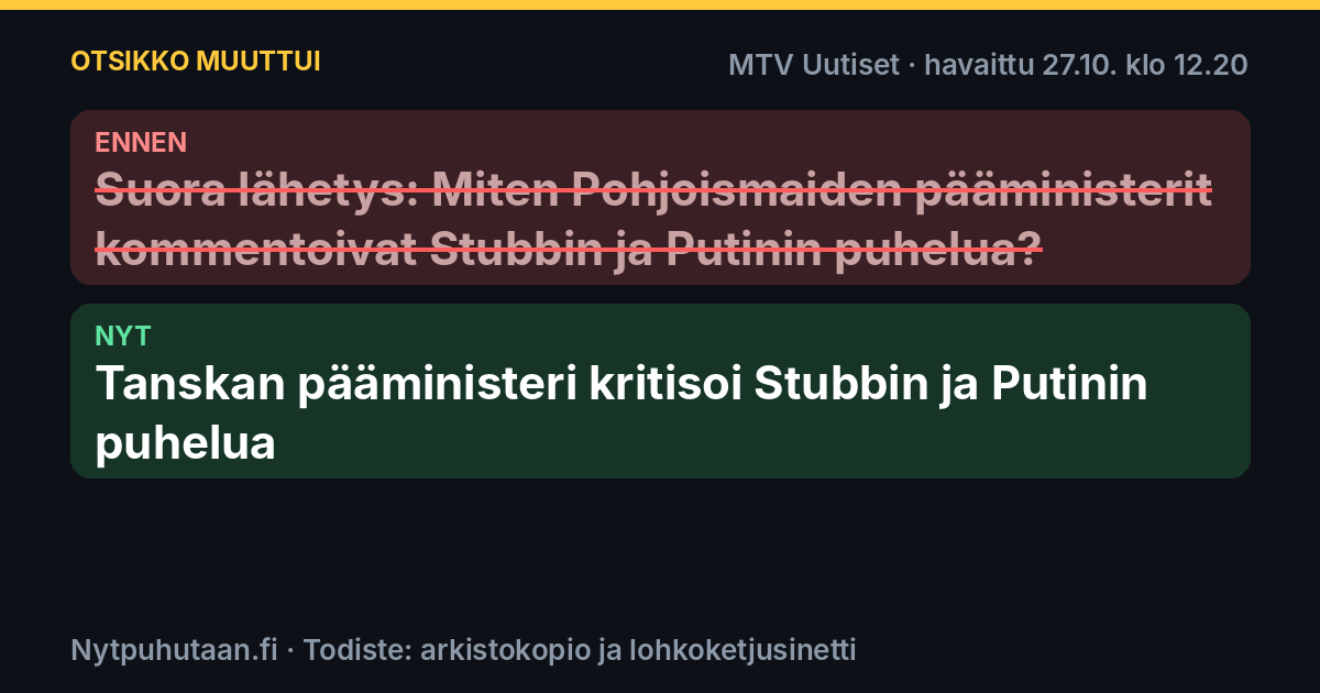 Ennen: Suora lähetys: Miten Pohjoismaiden pääministerit kommentoivat Stubbin ja Putinin puhelua?. Nyt: Tanskan pääministeri kritisoi Stubbin ja Putinin puhelua