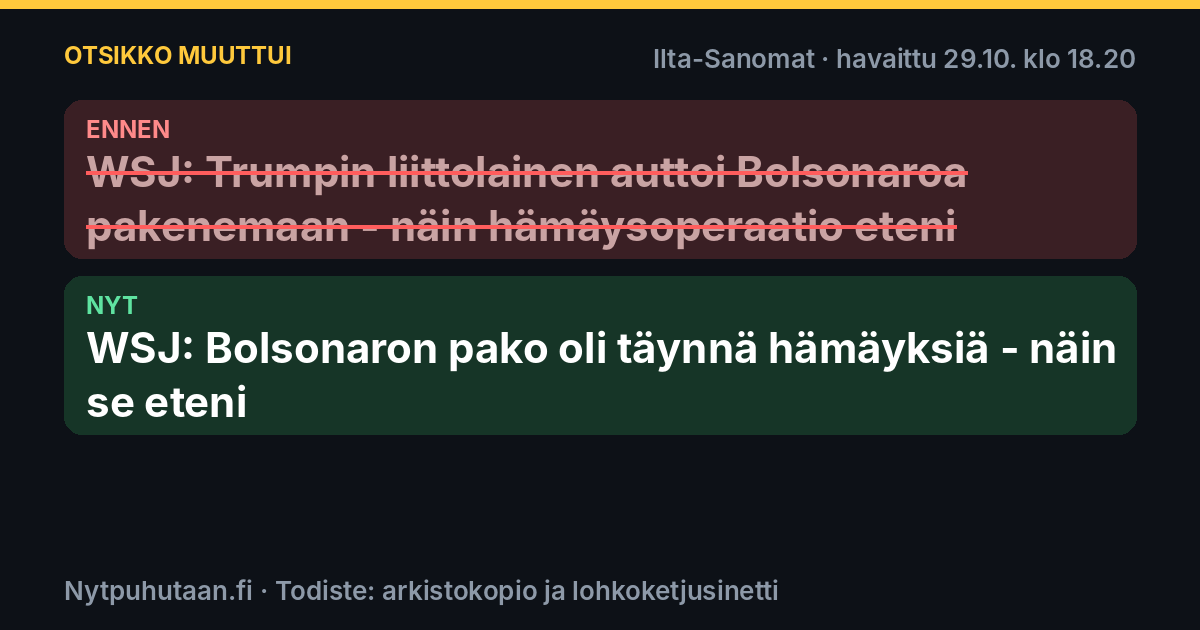 Ennen: WSJ: Trumpin liittolainen auttoi Bolsonaroa pakenemaan – näin hämäysoperaatio eteni. Nyt: WSJ: Bolsonaron pako oli täynnä hämäyksiä – näin se eteni