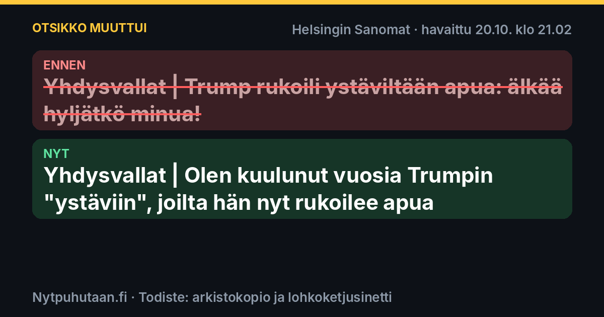 Ennen: Yhdysvallat | Trump rukoili ystäviltään apua: älkää hyljätkö minua!. Nyt: Yhdysvallat | Olen kuulunut vuosia Trumpin ”ystäviin”, joilta hän nyt rukoilee apua