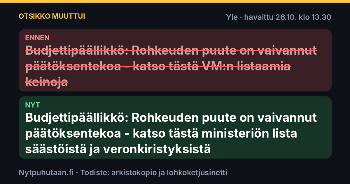 Ennen: Budjettipäällikkö: Rohkeuden puute on vaivannut päätöksentekoa – katso tästä VM:n listaamia keinoja. Nyt: Budjettipäällikkö: Rohkeuden puute on vaivannut päätöksentekoa – katso tästä ministeriön lista säästöistä ja veronkiristyksistä