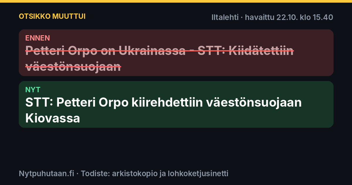 Ennen: Petteri Orpo on Ukrainassa – STT: Kiidätettiin väestönsuojaan. Nyt: STT: Petteri Orpo kiirehdettiin väestönsuojaan Kiovassa