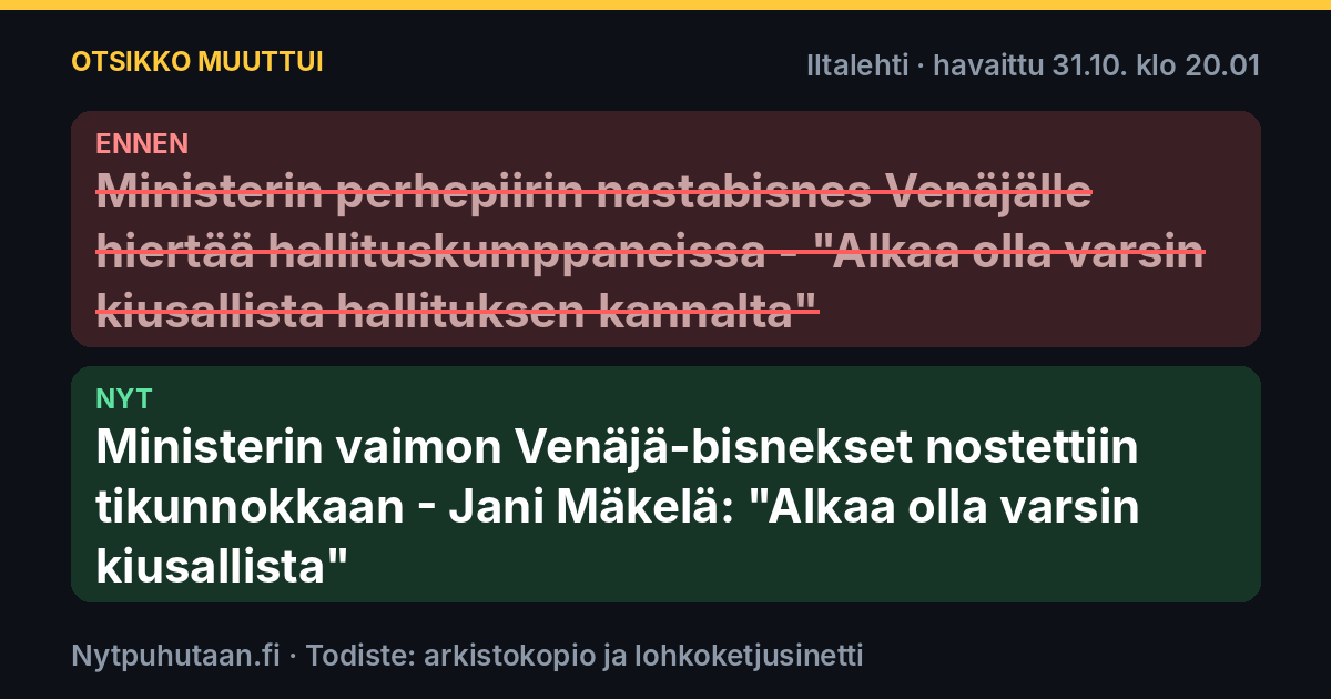 Ennen: Ministerin perhepiirin nastabisnes Venäjälle hiertää hallituskumppaneissa – ”Alkaa olla varsin kiusallista hallituksen kannalta”. Nyt: Ministerin vaimon Venäjä-bisnekset nostettiin tikunnokkaan – Jani Mäkelä: "Alkaa olla varsin kiusallista"
