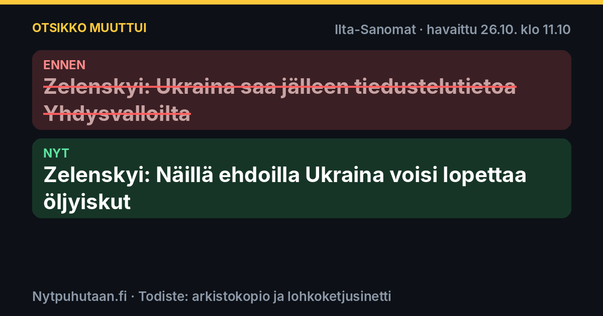 Ennen: Zelenskyi: Ukraina saa jälleen tiedustelutietoa Yhdysvalloilta. Nyt: Zelenskyi: Näillä ehdoilla Ukraina voisi lopettaa öljyiskut