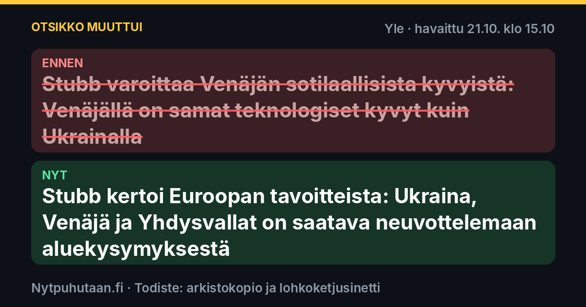 Ennen: Stubb varoittaa Venäjän sotilaallisista kyvyistä: Venäjällä on samat teknologiset kyvyt kuin Ukrainalla. Nyt: Stubb kertoi Euroopan tavoitteista: Ukraina, Venäjä ja Yhdysvallat on saatava neuvottelemaan aluekysymyksestä