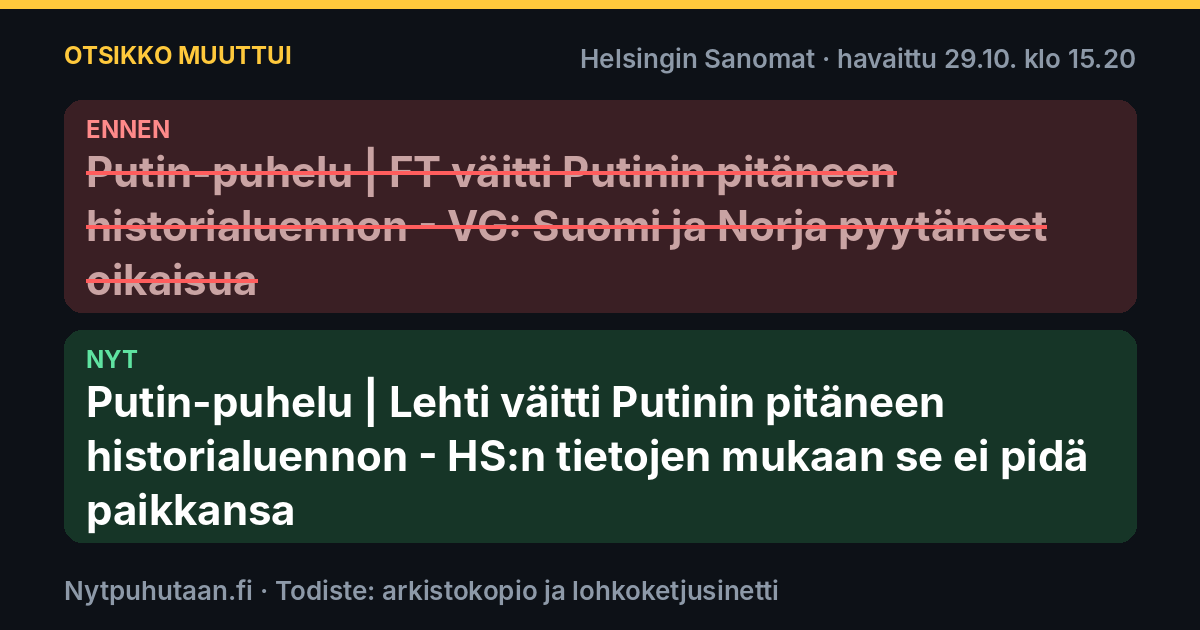 Ennen: Putin-puhelu | FT väitti Putinin pitäneen historialuennon – VG: Suomi ja Norja pyytäneet oikaisua. Nyt: Putin-puhelu | Lehti väitti Putinin pitäneen historialuennon – HS:n tietojen mukaan se ei pidä paikkansa