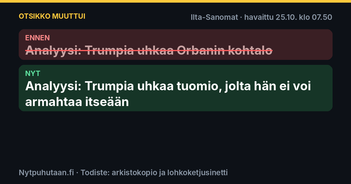 Ennen: Analyysi: Trumpia uhkaa Orbanin kohtalo. Nyt: Analyysi: Trumpia uhkaa tuomio, jolta hän ei voi armahtaa itseään