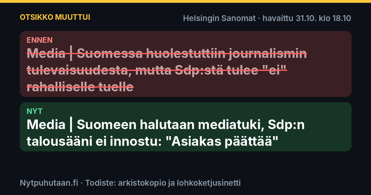 Ennen: Media | Suomessa huolestuttiin journalismin tulevaisuudesta, mutta Sdp:stä tulee "ei" rahalliselle tuelle. Nyt: Media | Suomeen halutaan mediatuki, Sdp:n talousääni ei innostu: ”Asiakas päättää”