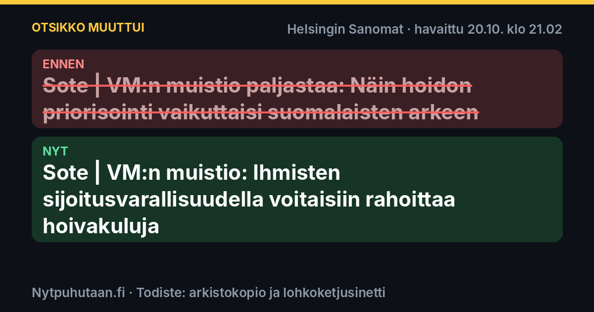 Ennen: Sote | VM:n muistio paljastaa: Näin hoidon priorisointi vaikuttaisi suomalaisten arkeen. Nyt: Sote | VM:n muistio: Ihmisten sijoitusvarallisuudella voitaisiin rahoittaa hoivakuluja