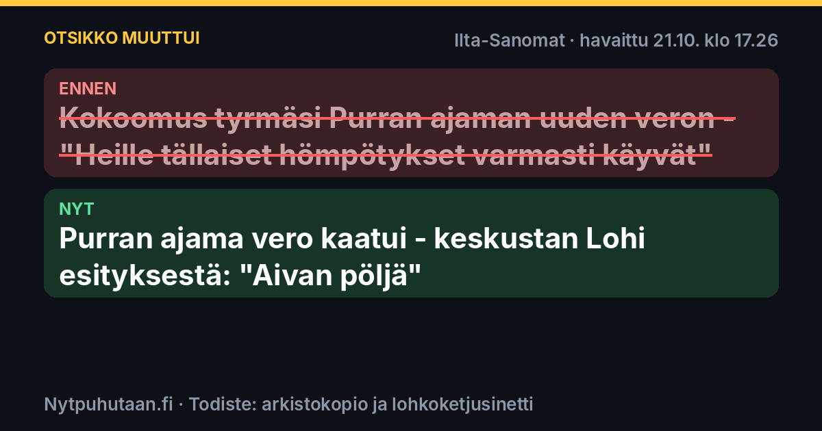 Ennen: Kokoomus tyrmäsi Purran ajaman uuden veron – ”Heille tällaiset hömpötykset varmasti käyvät”. Nyt: Purran ajama vero kaatui – keskustan Lohi esityksestä: ”Aivan pöljä”