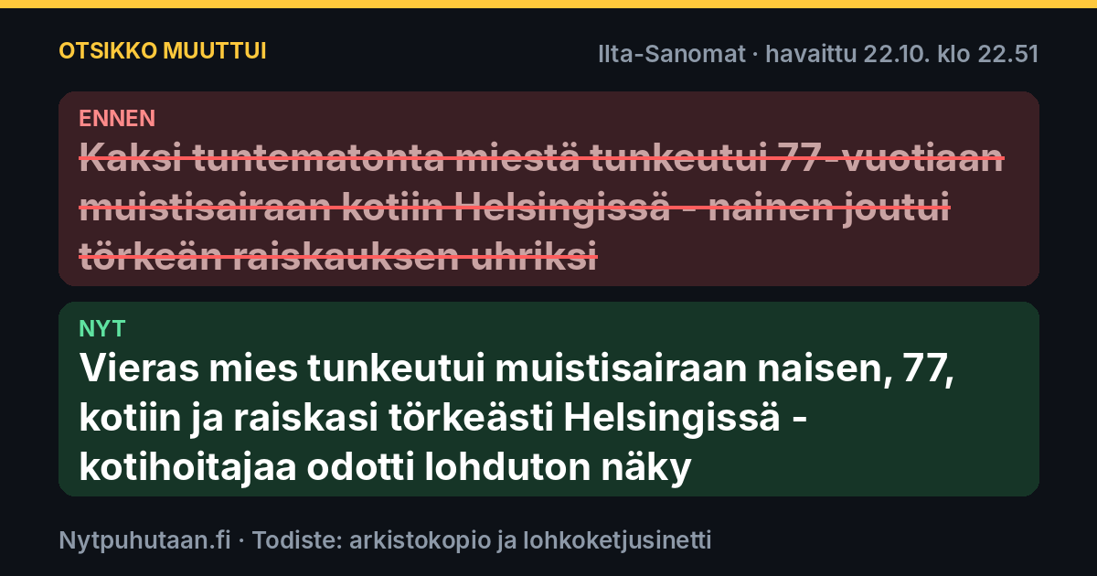 Ennen: Kaksi tuntematonta miestä tunkeutui 77-vuotiaan muistisairaan kotiin Helsingissä – nainen joutui törkeän raiskauksen uhriksi. Nyt: Vieras mies tunkeutui muistisairaan naisen, 77, kotiin ja raiskasi törkeästi Helsingissä – kotihoitajaa odotti lohduton näky