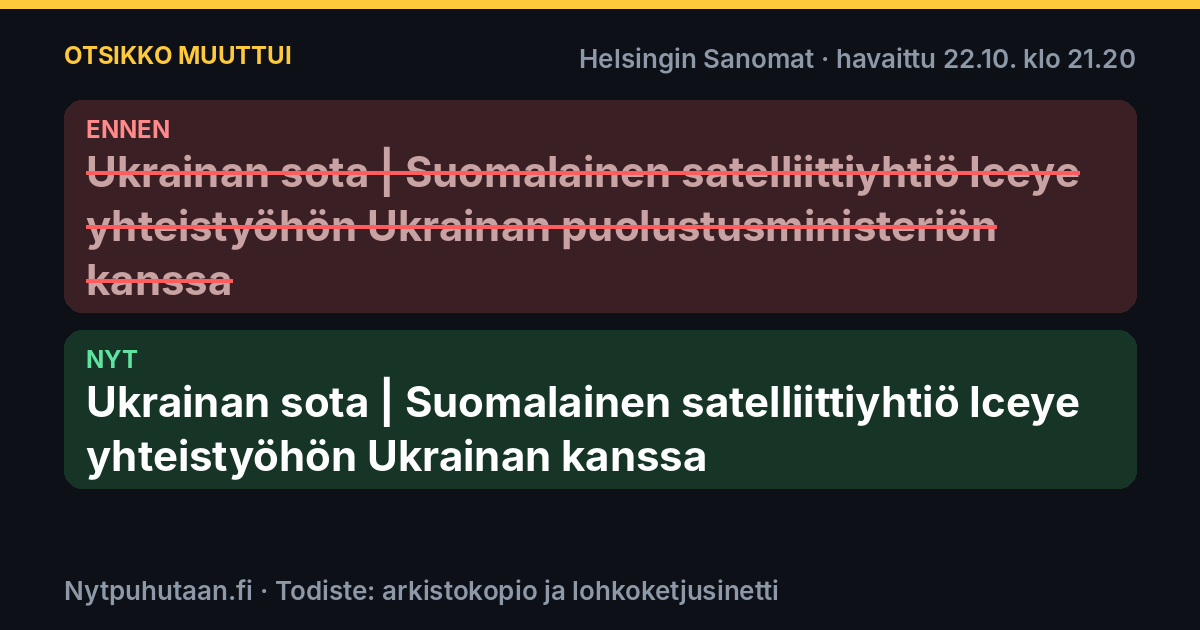 Ennen: Ukrainan sota | Suomalainen satelliittiyhtiö Iceye yhteistyöhön Ukrainan puolustusministeriön kanssa. Nyt: Ukrainan sota | Suomalainen satelliittiyhtiö Iceye yhteistyöhön Ukrainan kanssa