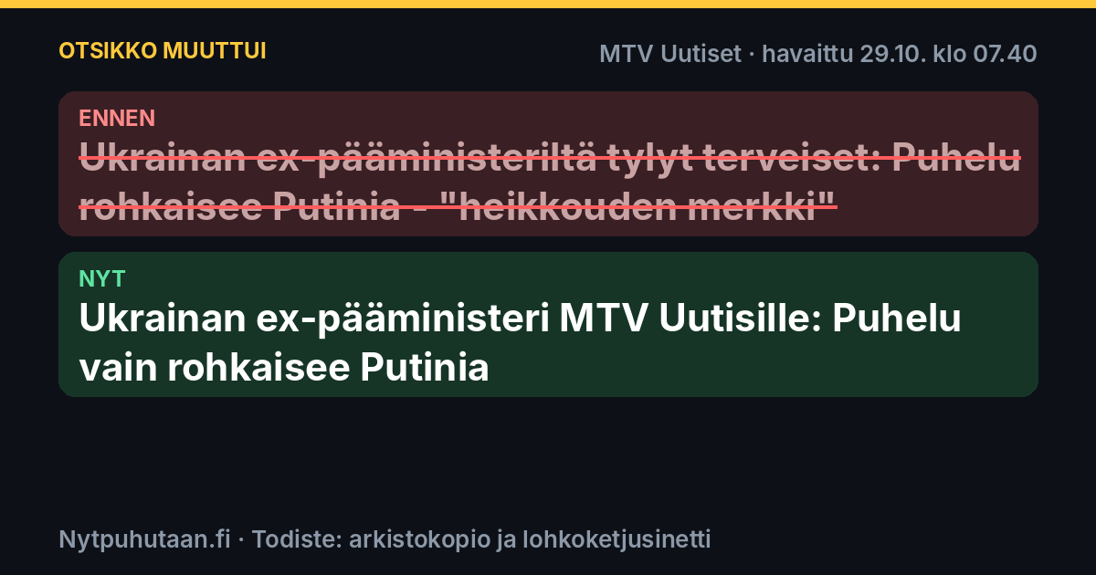 Ennen: Ukrainan ex-pääministeriltä tylyt terveiset: Puhelu rohkaisee Putinia – "heikkouden merkki". Nyt: Ukrainan ex-pääministeri MTV Uutisille: Puhelu vain rohkaisee Putinia