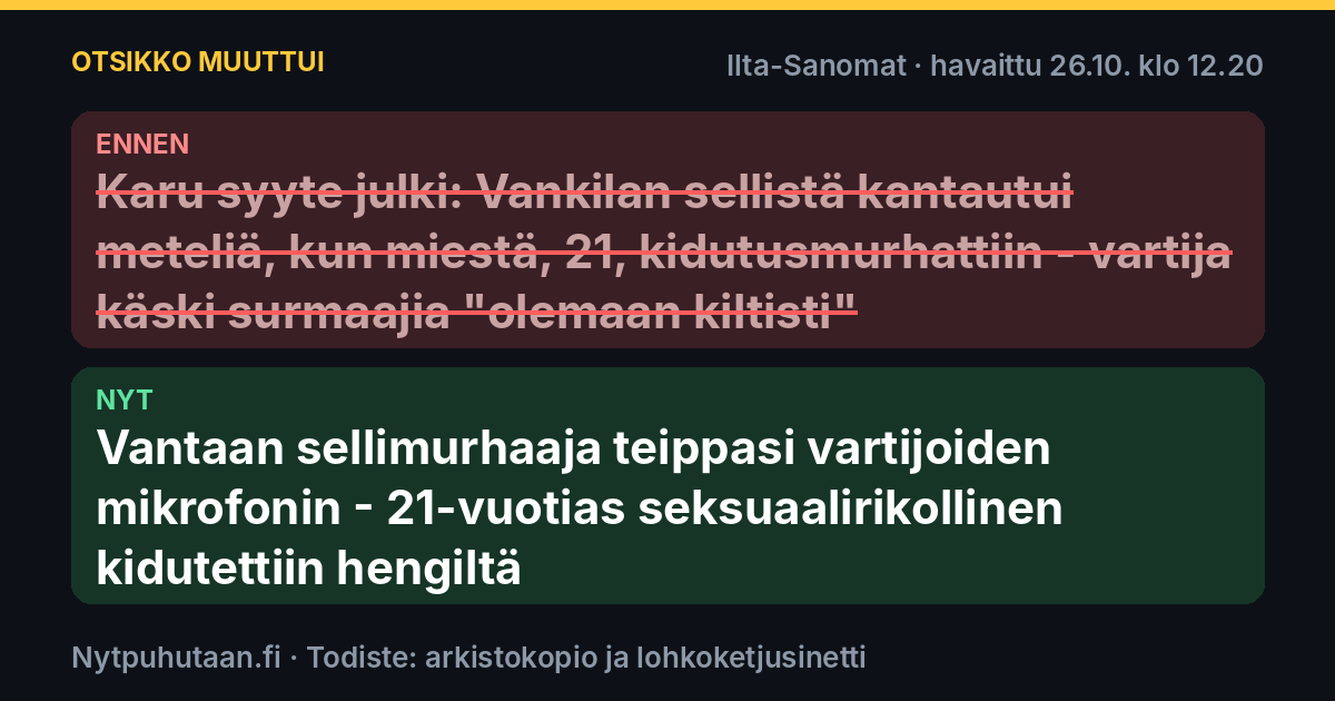 Ennen: Karu syyte julki: Vankilan sellistä kantautui meteliä, kun miestä, 21, kidutusmurhattiin – vartija käski surmaajia ”olemaan kiltisti”. Nyt: Vantaan sellimurhaaja teippasi vartijoiden mikrofonin – 21-vuotias seksuaalirikollinen kidutettiin hengiltä