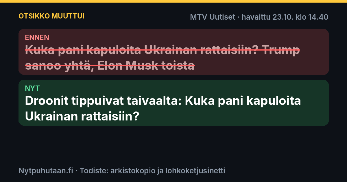 Ennen: Kuka pani kapuloita Ukrainan rattaisiin? Trump sanoo yhtä, Elon Musk toista. Nyt: Droonit tippuivat taivaalta: Kuka pani kapuloita Ukrainan rattaisiin?
