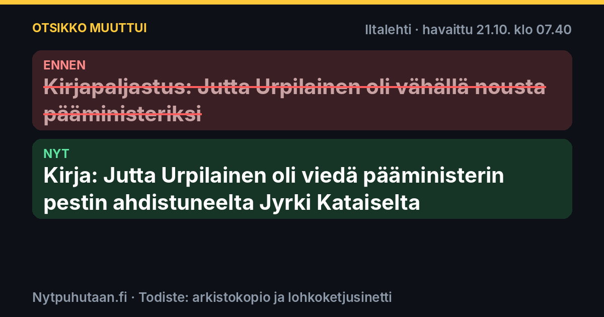 Ennen: Kirjapaljastus: Jutta Urpilainen oli vähällä nousta pääministeriksi. Nyt: Kirja: Jutta Urpilainen oli viedä pääministerin pestin ahdistuneelta Jyrki Kataiselta