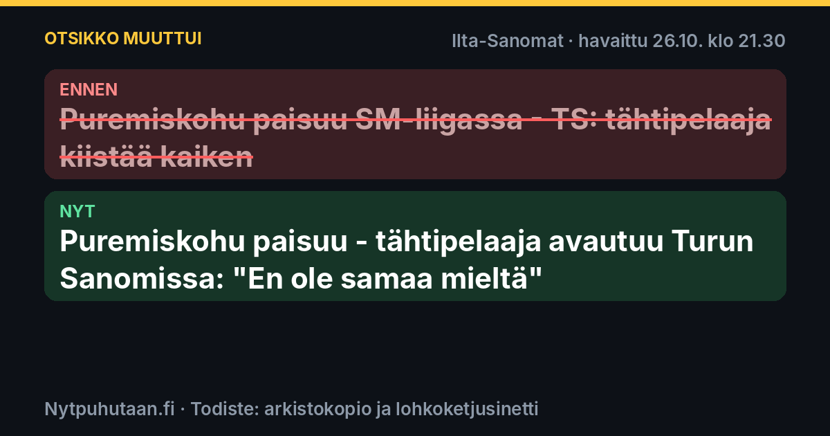Ennen: Puremiskohu paisuu SM-liigassa – TS: tähtipelaaja kiistää kaiken. Nyt: Puremiskohu paisuu – tähtipelaaja avautuu Turun Sanomissa: ”En ole samaa mieltä”