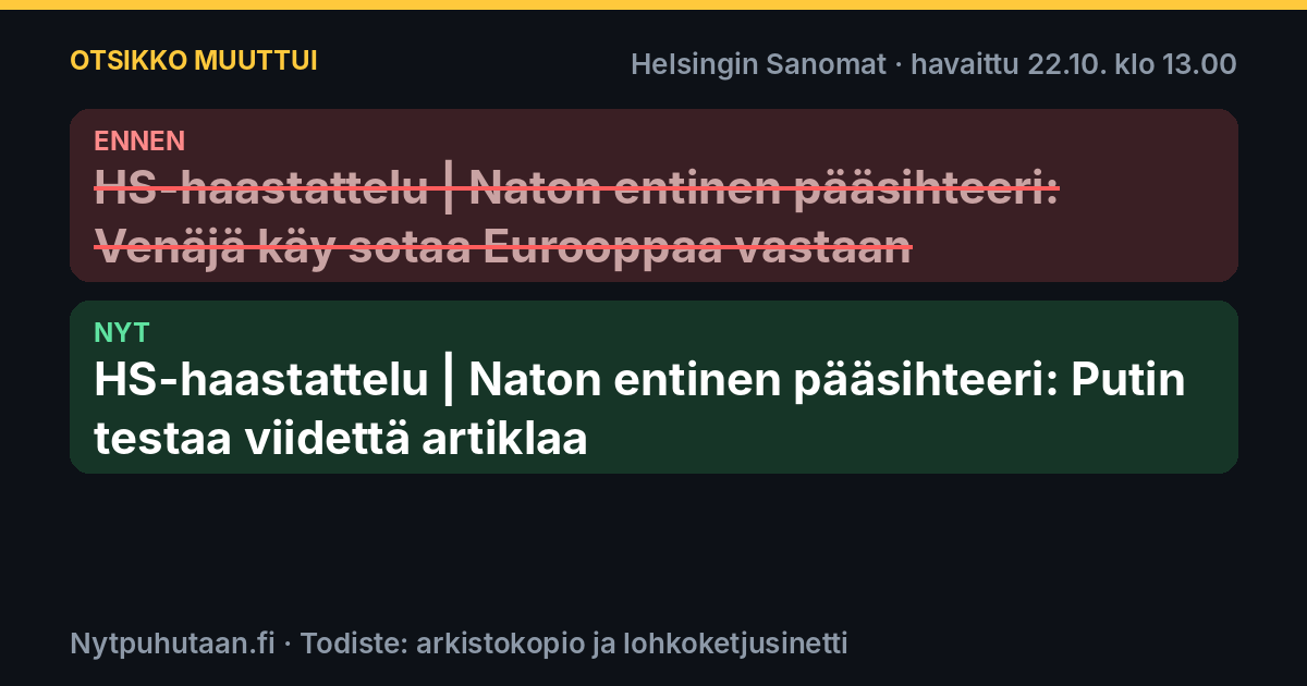Ennen: HS-haastattelu | Naton entinen pääsihteeri: Venäjä käy sotaa Eurooppaa vastaan. Nyt: HS-haastattelu | Naton entinen pääsihteeri: Putin testaa viidettä artiklaa